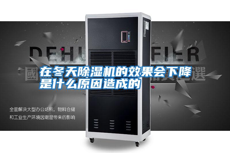 在冬天除濕機(jī)的效果會下降是什么原因造成的