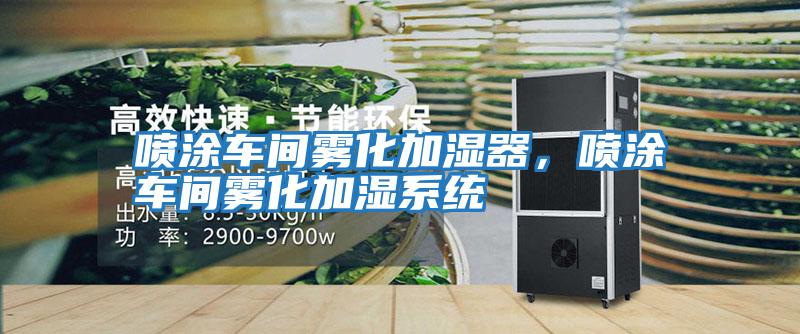 噴涂車間霧化加濕器，噴涂車間霧化加濕系統