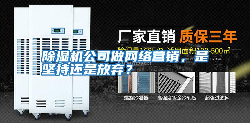 除濕機公司做網絡營銷，是堅持還是放棄？