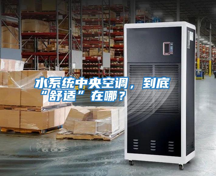 水系統(tǒng)中央空調(diào)，到底“舒適”在哪？