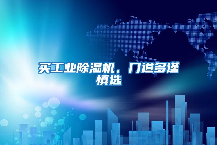 買工業(yè)除濕機,門道多謹慎選
