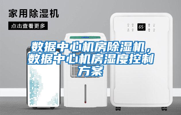 數據中心機房除濕機，數據中心機房濕度控制方案