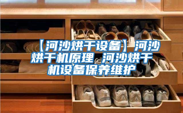【河沙烘干設(shè)備】河沙烘干機原理 河沙烘干機設(shè)備保養(yǎng)維護(hù)
