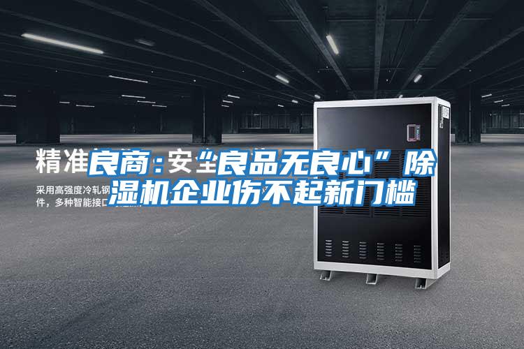 良商:“良品無良心”除濕機企業傷不起新門檻
