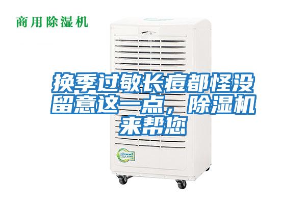 換季過敏長痘都怪沒留意這一點，除濕機來幫您