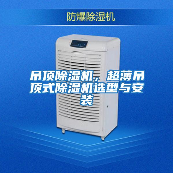吊頂除濕機,超薄吊頂式除濕機選型與安裝