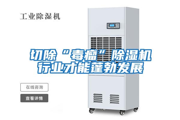切除“毒瘤”除濕機(jī)行業(yè)才能蓬勃發(fā)展