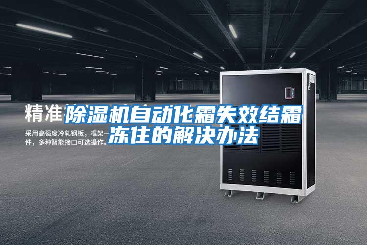 除濕機自動化霜失效結霜凍住的解決辦法