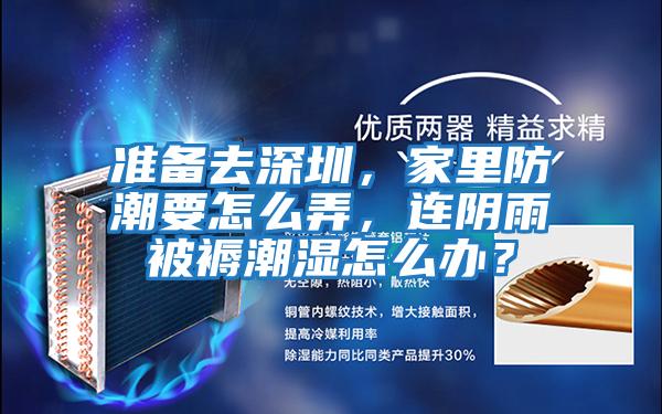 準備去深圳，家里防潮要怎么弄，連陰雨被褥潮濕怎么辦？