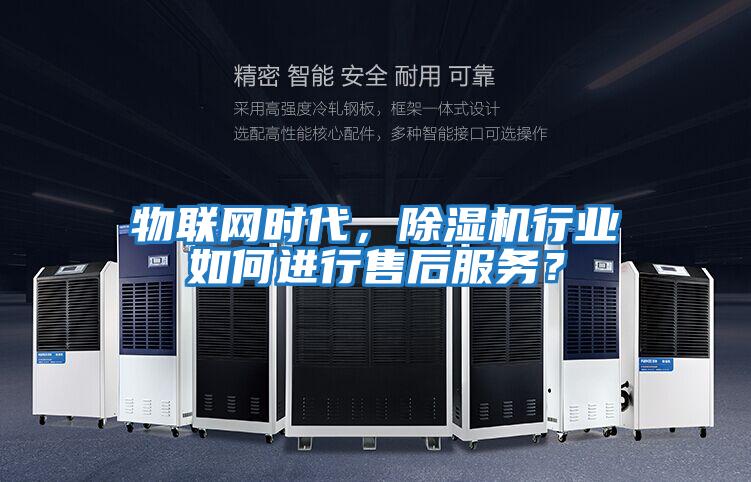 物聯(lián)網(wǎng)時代，除濕機行業(yè)如何進行售后服務？