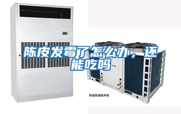 陳皮發霉了怎么辦，還能吃嗎