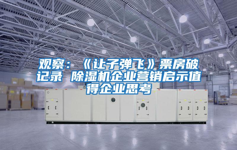 觀察:《讓子彈飛》票房破記錄 除濕機企業(yè)營銷啟示值得企業(yè)思考