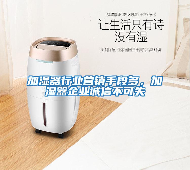 加濕器行業(yè)營(yíng)銷(xiāo)手段多，加濕器企業(yè)誠(chéng)信不可失