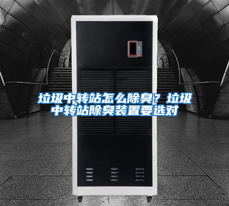 垃圾中轉(zhuǎn)站怎么除臭?垃圾中轉(zhuǎn)站除臭裝置要選對(duì)