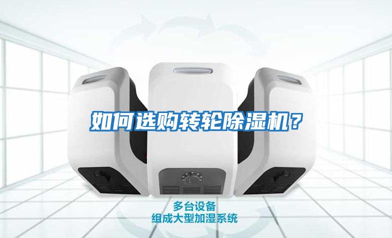 如何選購轉(zhuǎn)輪除濕機(jī)？