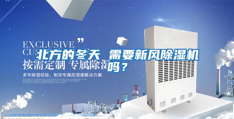 北方的冬天 需要新風(fēng)除濕機嗎？