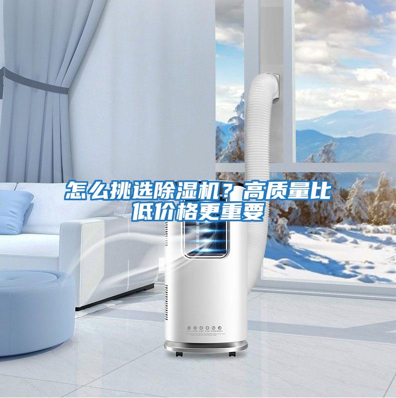 怎么挑選除濕機(jī)?高質(zhì)量比低價(jià)格更重要
