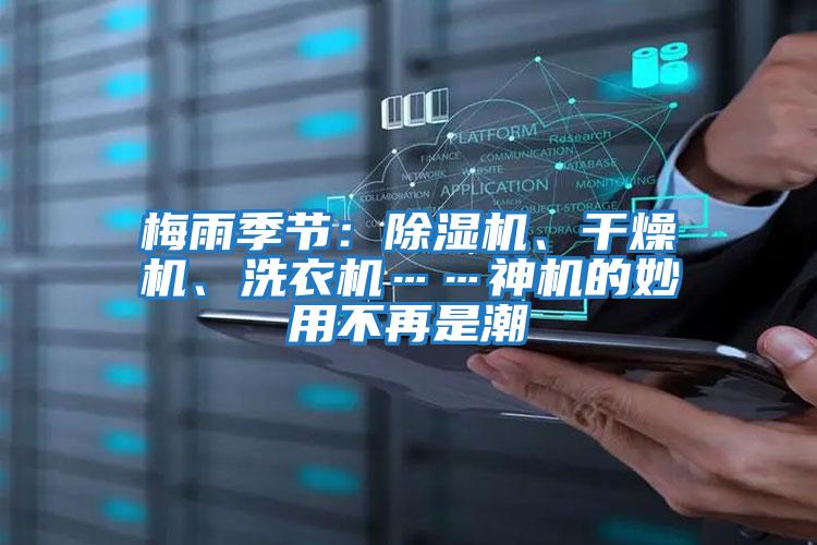 梅雨季節(jié)：除濕機(jī)、干燥機(jī)、洗衣機(jī)……神機(jī)的妙用不再是潮