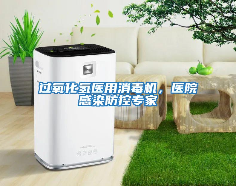 過(guò)氧化氫醫(yī)用消毒機(jī)，醫(yī)院感染防控專家