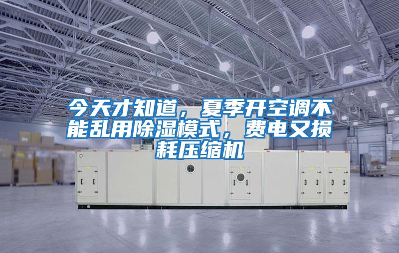今天才知道,夏季開空調(diào)不能亂用除濕模式,費(fèi)電又損耗壓縮機(jī)