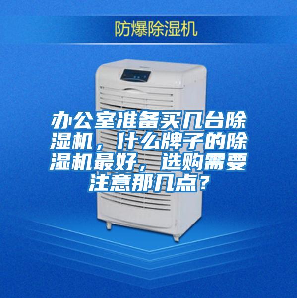 辦公室準備買幾臺除濕機，什么牌子的除濕機最好，選購需要注意那幾點？