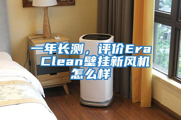 一年長測，評(píng)價(jià)Era Clean壁掛新風(fēng)機(jī)怎么樣