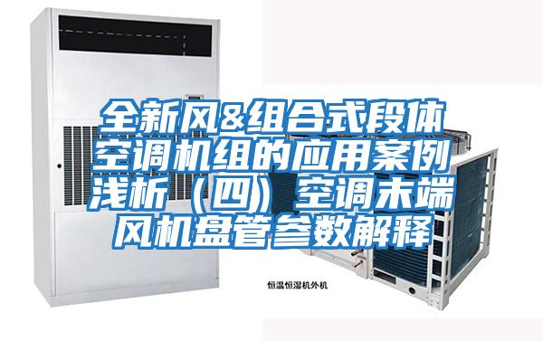 全新風&組合式段體空調機組的應用案例淺析（四）空調末端風機盤管參數解釋