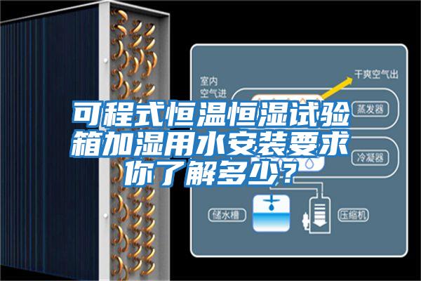 可程式恒溫恒濕試驗(yàn)箱加濕用水安裝要求你了解多少？