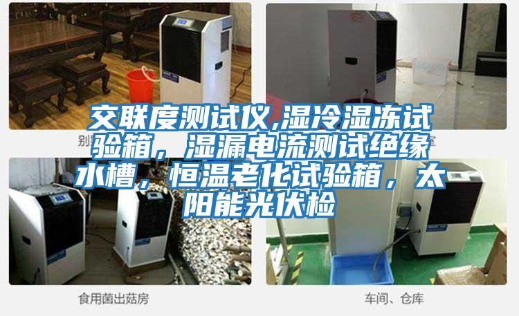 交聯度測試儀,濕冷濕凍試驗箱，濕漏電流測試絕緣水槽，恒溫老化試驗箱，太陽能光伏檢