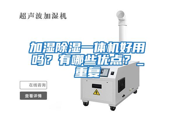 加濕除濕一體機好用嗎？有哪些優點？_重復