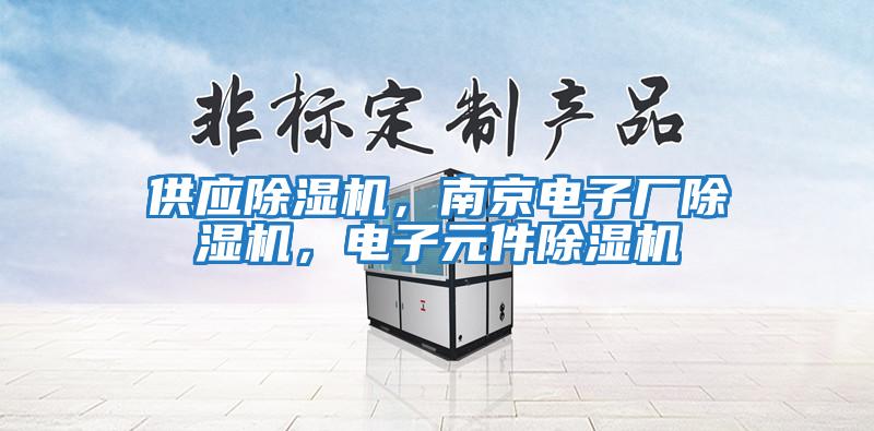 供應(yīng)除濕機(jī),南京電子廠除濕機(jī),電子元件除濕機(jī)