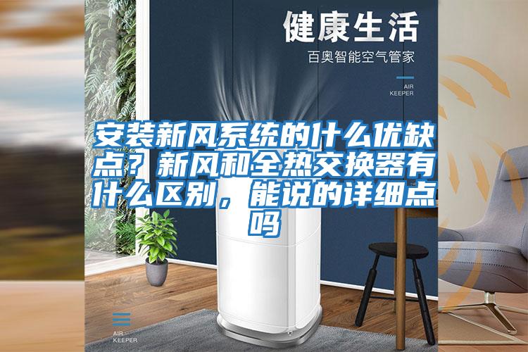 安裝新風(fēng)系統(tǒng)的什么優(yōu)缺點？新風(fēng)和全熱交換器有什么區(qū)別，能說的詳細點嗎
