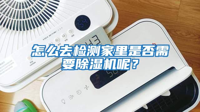 怎么去檢測家里是否需要除濕機呢？