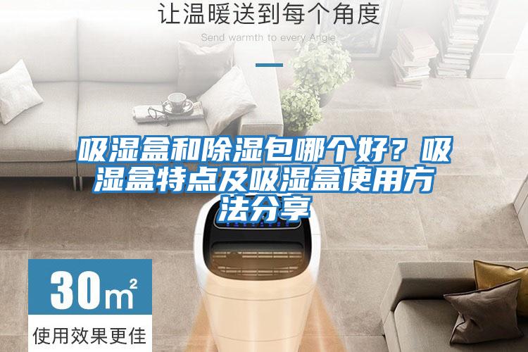 吸濕盒和除濕包哪個好？吸濕盒特點及吸濕盒使用方法分享