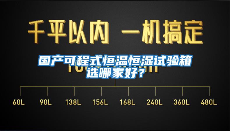 國產(chǎn)可程式恒溫恒濕試驗箱選哪家好?