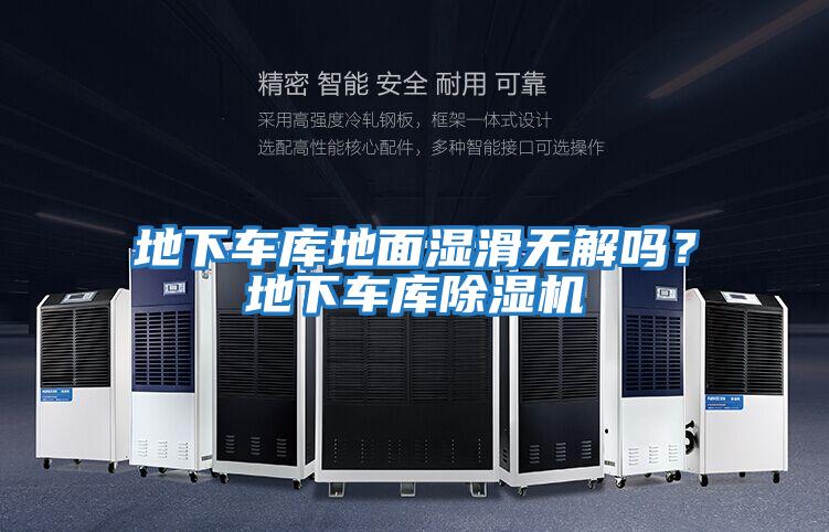 地下車庫地面濕滑無解嗎？地下車庫除濕機
