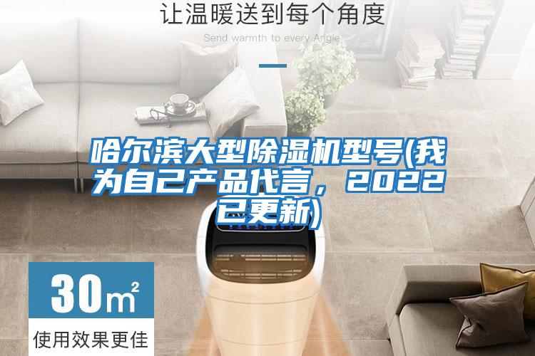 哈爾濱大型除濕機型號(我為自己產品代言,2022已更新)