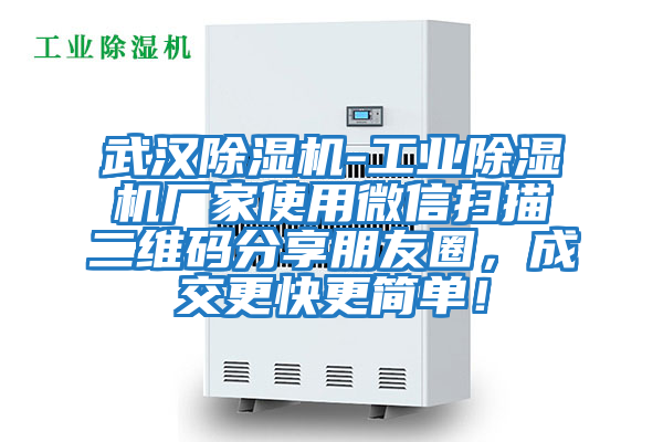 武漢除濕機-工業除濕機廠家使用微信掃描二維碼分享朋友圈，成交更快更簡單！