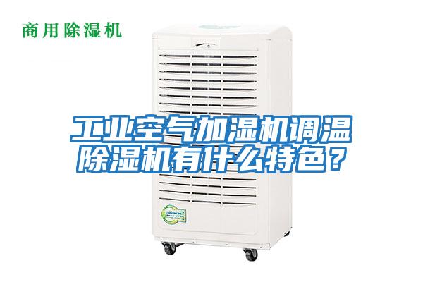 工業空氣加濕機調溫除濕機有什么特色？