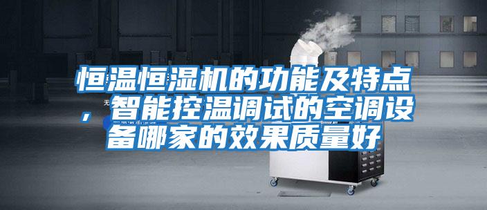 恒溫恒濕機的功能及特點,智能控溫調(diào)試的空調(diào)設(shè)備哪家的效果質(zhì)量好