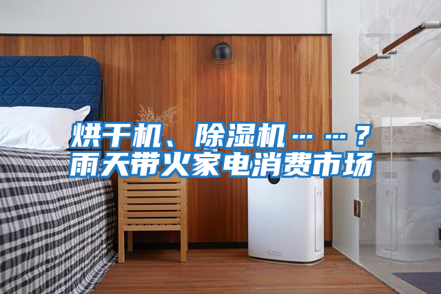 烘干機、除濕機……？雨天帶火家電消費市場