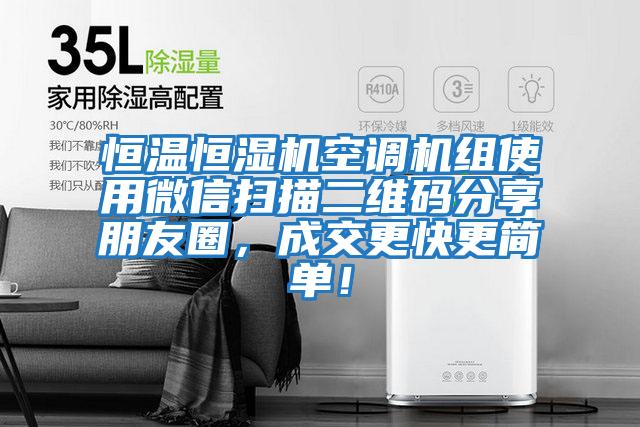 恒溫恒濕機空調機組使用微信掃描二維碼分享朋友圈，成交更快更簡單！