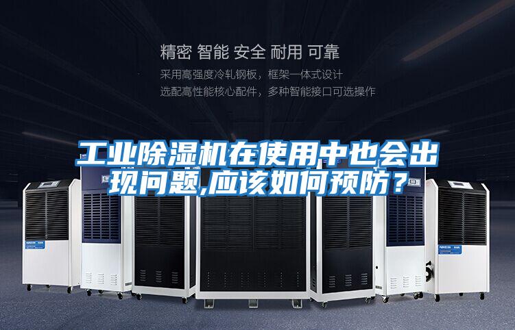 工業(yè)除濕機(jī)在使用中也會出現(xiàn)問題,應(yīng)該如何預(yù)防？