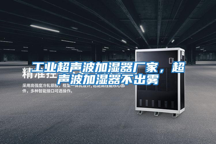 工業超聲波加濕器廠家，超聲波加濕器不出霧