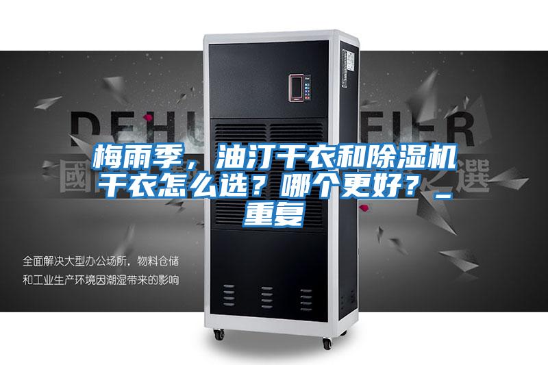 梅雨季，油汀干衣和除濕機干衣怎么選？哪個更好？_重復