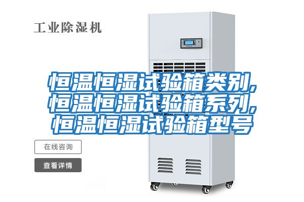 恒溫恒濕試驗(yàn)箱類別,恒溫恒濕試驗(yàn)箱系列,恒溫恒濕試驗(yàn)箱型號