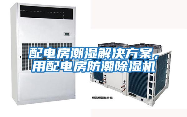 配電房潮濕解決方案，用配電房防潮除濕機