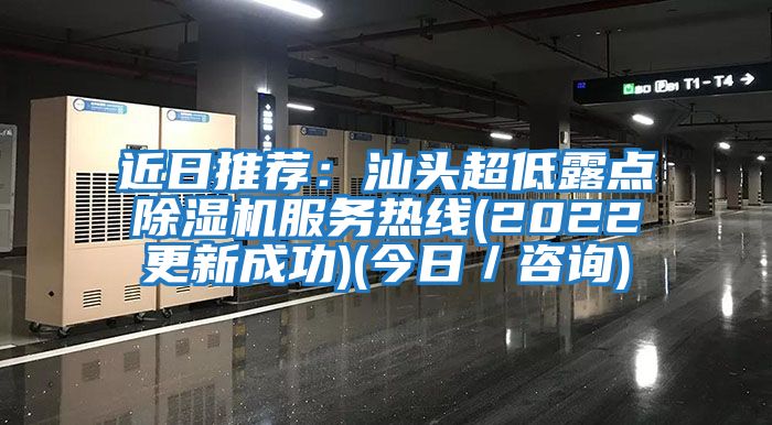 近日推薦：汕頭超低露點除濕機服務熱線(2022更新成功)(今日／咨詢)