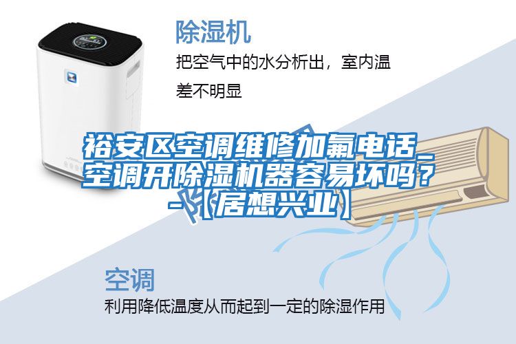 裕安區空調維修加氟電話_空調開除濕機器容易壞嗎？-【居想興業】