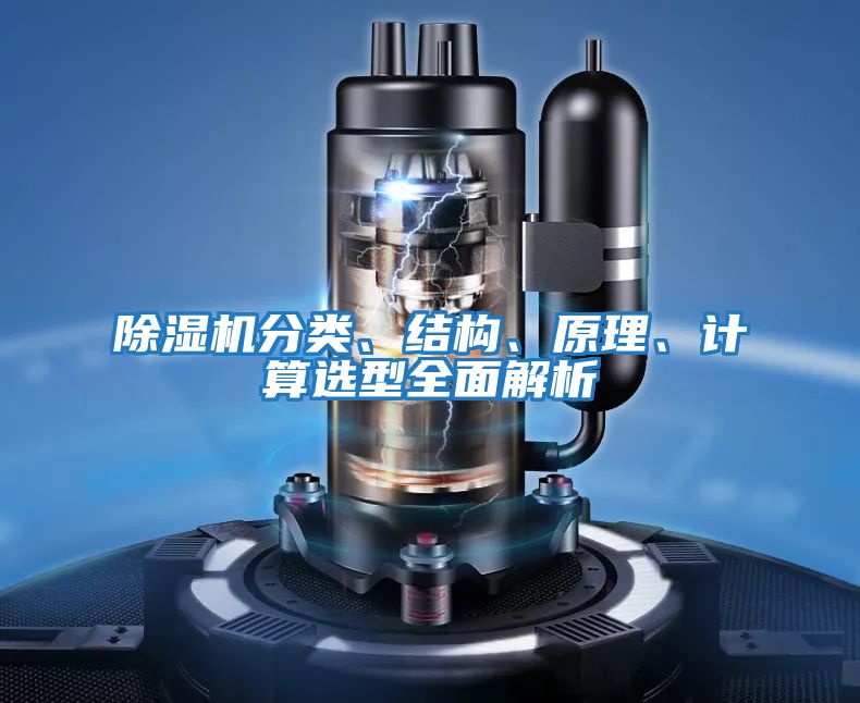 除濕機(jī)分類、結(jié)構(gòu)、原理、計(jì)算選型全面解析